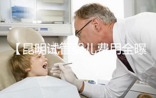 【昆明試管嬰兒費(fèi)用全曝光,2025年助孕避坑必讀!云南LGBTQ家庭試管規(guī)定詳解】