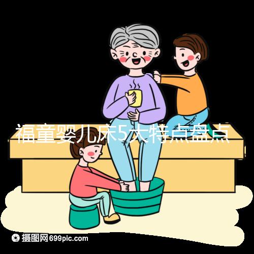 福童嬰兒床5大特點(diǎn)盤(pán)點(diǎn),質(zhì)量有保障為其一