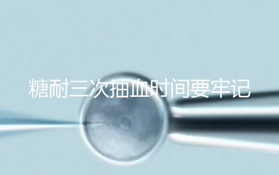 糖耐三次抽血時(shí)間要牢記,錯(cuò)過可能會(huì)影響正常值