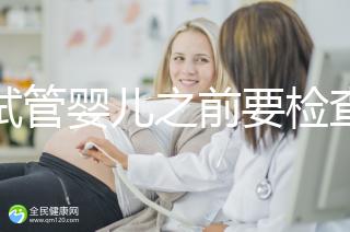 做試管嬰兒之前要檢查哪些項(xiàng)目(做試管嬰兒之前要檢查哪些項(xiàng)目呢)