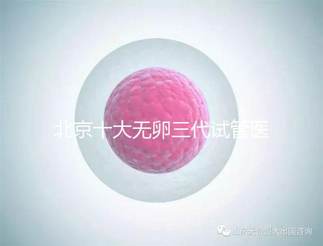 北京十大無卵三代試管醫院排名？附詳細試管條件