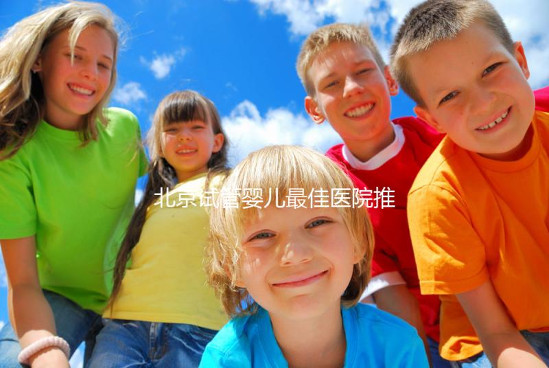 北京試管嬰兒最佳醫(yī)院推薦及費用詳解,助你實現生育夢想