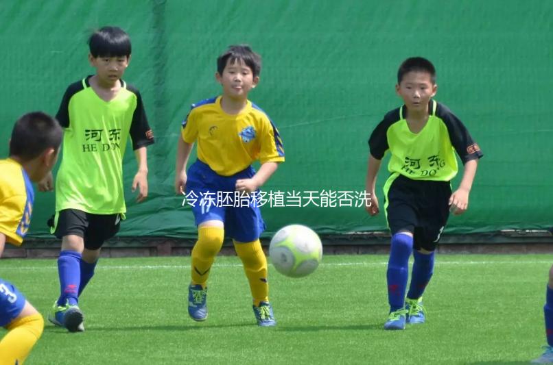 冷凍胚胎移植當天能否洗頭取決于情況，引起不良反應