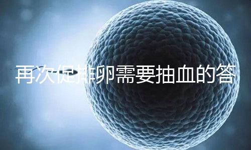 再次促排卵需要抽血的答案來(lái)襲!注意什么時(shí)候說(shuō)透了