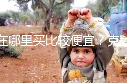 在哪里買(mǎi)比較便宜?克齡蒙各大地區(qū)價(jià)格對(duì)比介紹