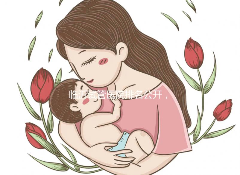 臨沂試管醫(yī)院排名公開，來看看哪家機構(gòu)助孕成功率遙遙領先