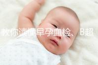 教你讀懂早孕血檢、B超檢查報告單，這3個指標很關鍵