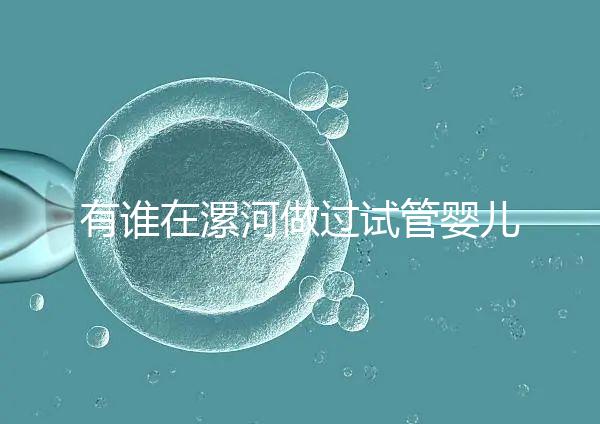 有誰在漯河做過試管嬰兒,具體費用及成功率是多少?