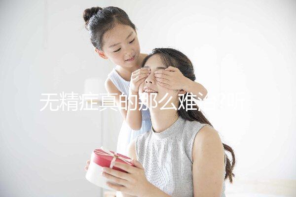 無(wú)精癥真的那么難治?聽(tīng)我來(lái)八一八身邊的案例