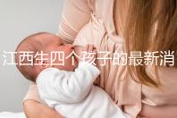 江西生四個孩子的最新消息是什么？我想得到補貼
