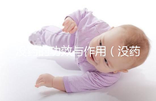 沒(méi)藥的功效與作用(沒(méi)藥的功效與作用主要治什么病)