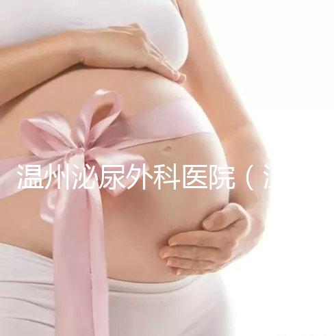 溫州泌尿外科醫院(溫州女性泌尿科哪家最好)