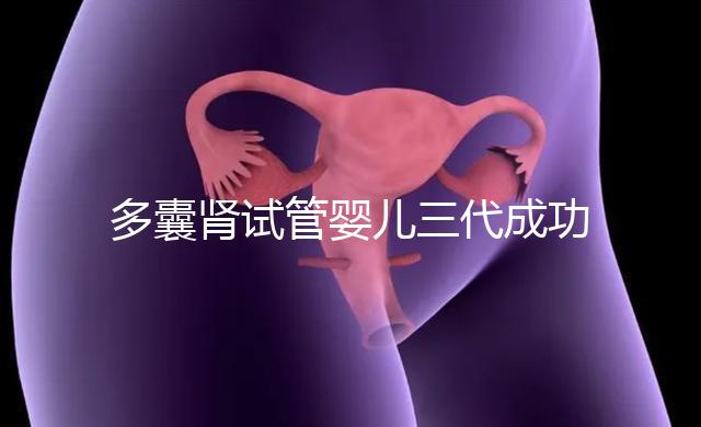 多囊腎試管嬰兒三代成功幾率揭秘，能否100%妊娠進來瞅