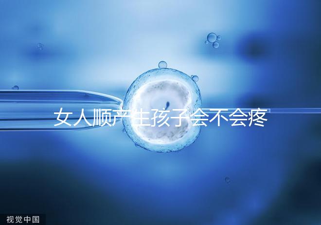 女人順產生孩子會不會疼死分人，幾率多大還得看實際情況