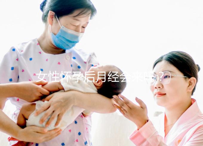 女性懷孕后月經會來嗎？
