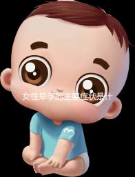 女性早孕的主要癥狀是什么？