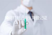 如何打開上海生育登記證，浦東需要哪些材料來揭秘，快速展示