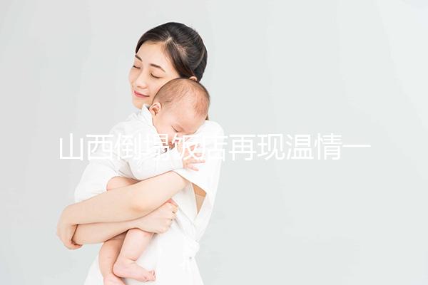 山西倒塌飯店再現(xiàn)溫情一幕，父親護(hù)住孩子雙雙遇難