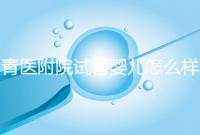 青醫附院試管嬰兒怎么樣，生殖科大夫用助孕成功率述說一切