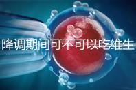 降調期間可不可以吃維生素e答案揭曉，內附對降調影響