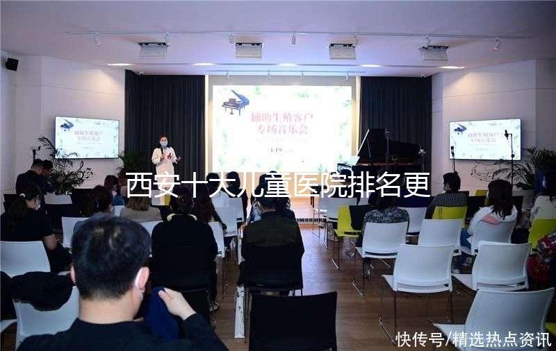 西安十大兒童醫院排名更新，2024年唐都醫院、山西婦幼名單