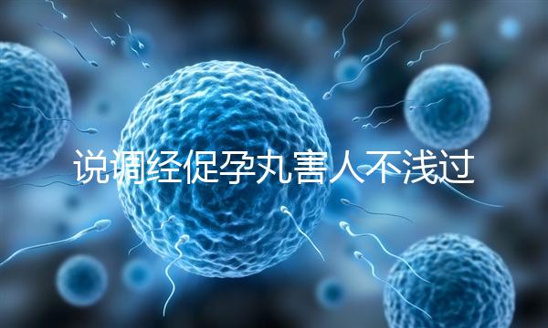 說(shuō)調(diào)經(jīng)促孕丸害人不淺過(guò)分了!它對(duì)助孕是有用的