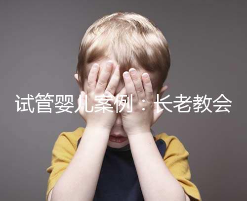 試管嬰兒案例:長(zhǎng)老教會(huì)醫(yī)院25天經(jīng)歷