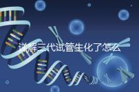詳解三代試管生化了怎么辦，還要不要繼續(xù)移植就看這