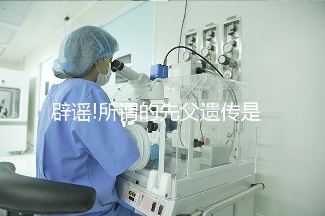 辟謠!所謂的先父遺傳是沒有科學依據(jù)的