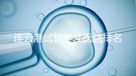 連云港試管嬰兒醫院排名公布，前十名單中助孕成功率均不低