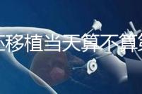 鮮胚移植當(dāng)天算不算第一天？移植后這些注意事項要了解