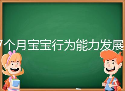 7個月寶寶行為能力發(fā)展特征一覽，不正常動作請趕忙糾正