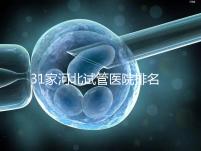 31家河北試管醫院排名，河北醫大二院、三院、四院名列前茅