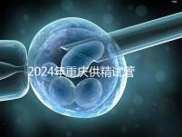 2024年重慶供精試管嬰兒費用詳細說明，醫保報銷能否說明