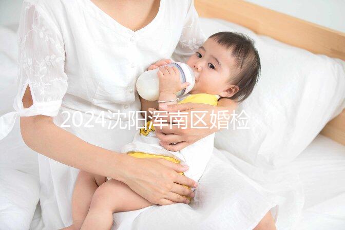 2024沈陽渾南區(qū)婚檢預(yù)約流程快速收集,項(xiàng)目及費(fèi)用均有