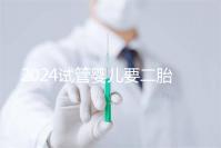 2024試管嬰兒要二胎流程大公開！有凍胚能節(jié)省不少時間