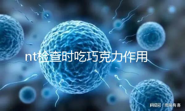 nt檢查時(shí)吃巧克力作用多,胎兒位置不對全靠它糾正
